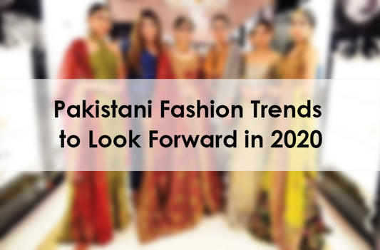 PAKISTANI FASHION TRENDS TO LOOK FORWARD IN 2020